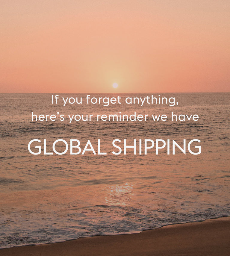 If you forgot anything, here's your reminder we have GLOBAL SHIPPING