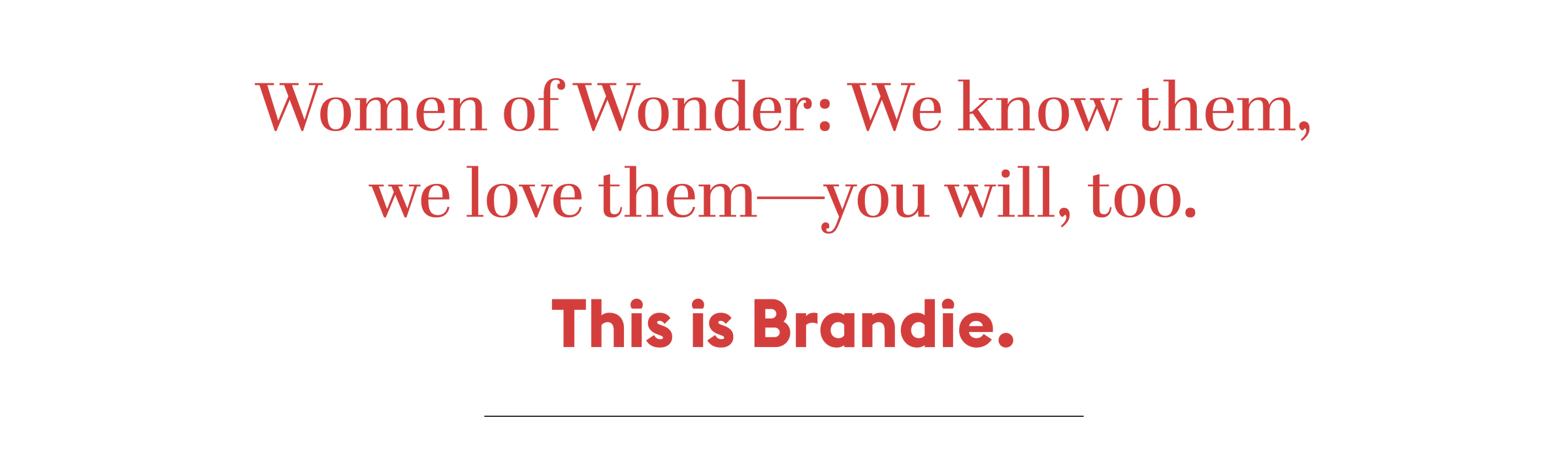 Women of Wonder: We know them, we love them-you will, too. This is Brandie.