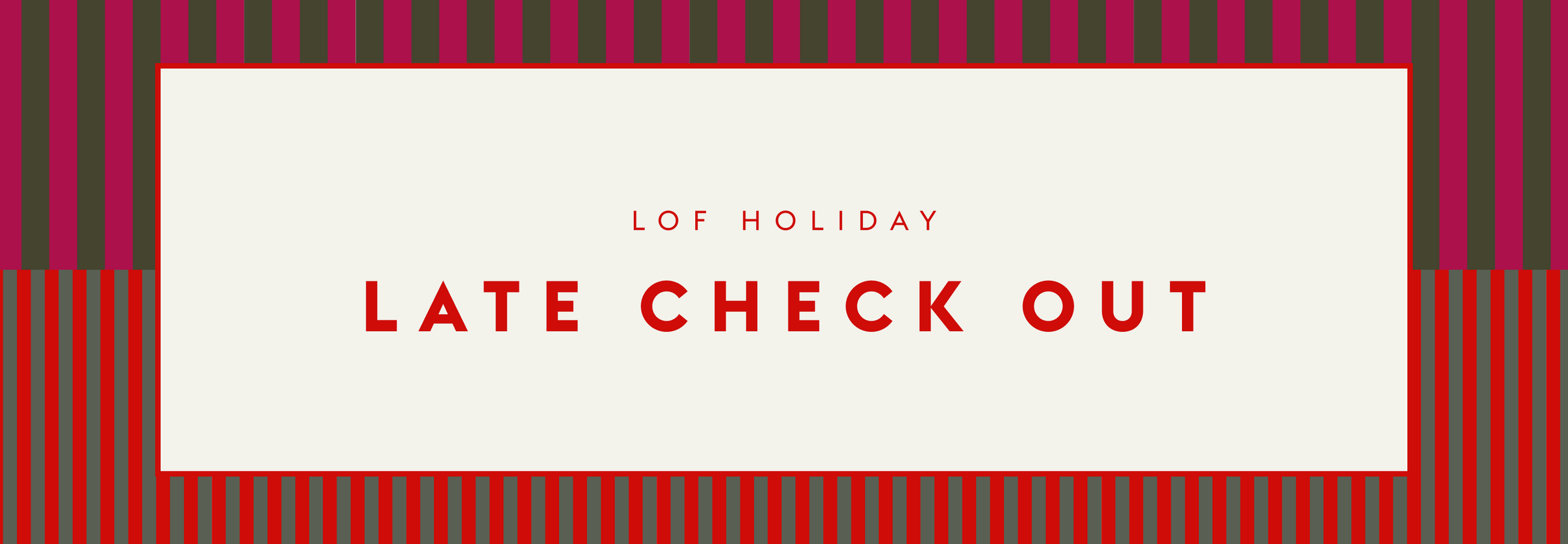 Promotional banner for 'LOF Holiday Late Check Out' with red and green striped border.