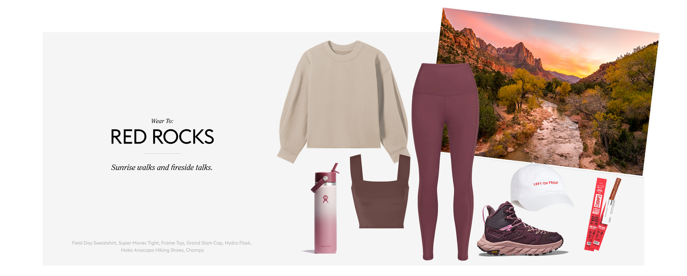 Wear To: RED ROCKS
Sunrise walks and fireside talks.
